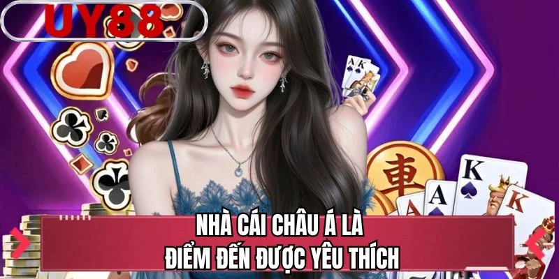 Nhà cái châu Á là điểm đến được yêu thích 