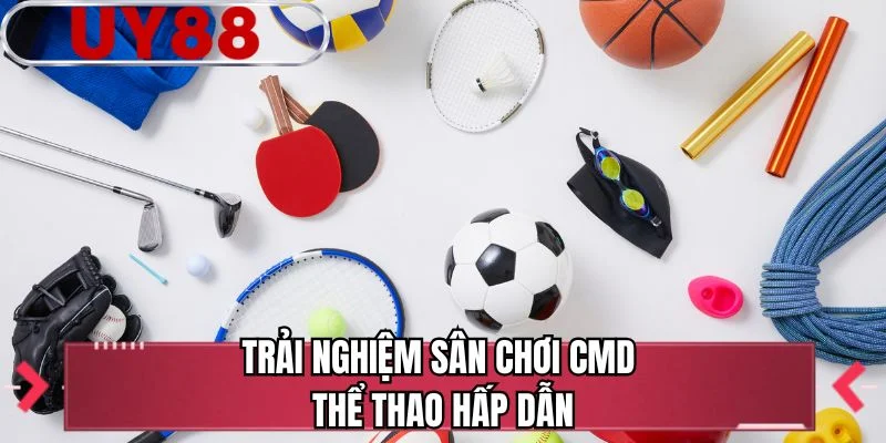 Trải nghiệm sân chơi CMD thể thao hấp dẫn