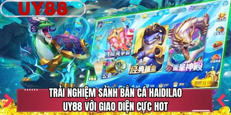 Trải nghiệm sảnh bắn cá Haidilao UY88 với giao diện cực HOT